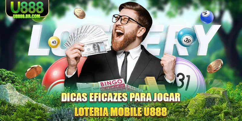 Dicas eficazes para jogar Loteria Mobile U888